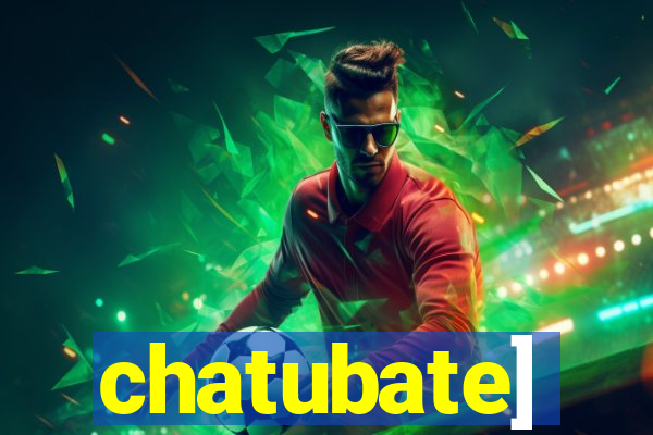 chatubate]